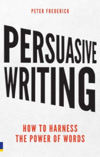 Persuasive Writing : How to Harness the Power of Words