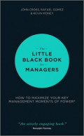 The Little Black Book for Managers : How to Maximize Your Key Management Moments of Power